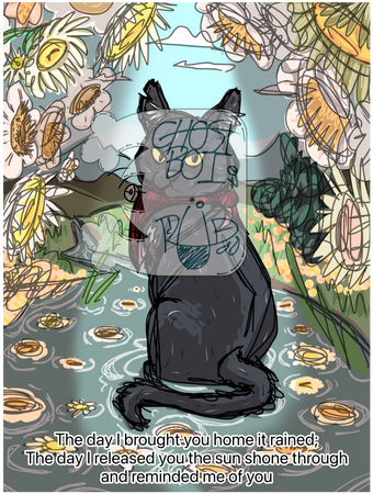 A vent art of when I had to let my cat go. He's still alive, but he wasn't happy being an inside cat. "The day I brought you home it rained; The day I released you the sun shone through and reminded me of you"